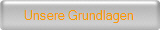 Unsere Grundlagen